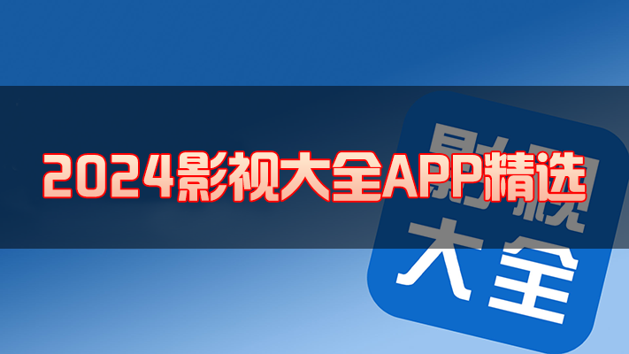 影视大全免费追剧APP下载_最好的免费影视大全手机版[2024精选]